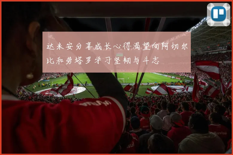 达米安分享成长心得渴望向阿切尔比和劳塔罗学习坚韧与斗志