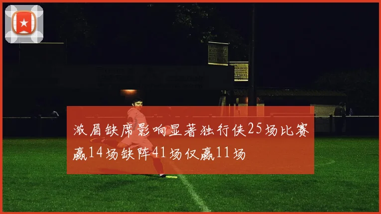 浓眉缺席影响显著独行侠25场比赛赢14场缺阵41场仅赢11场