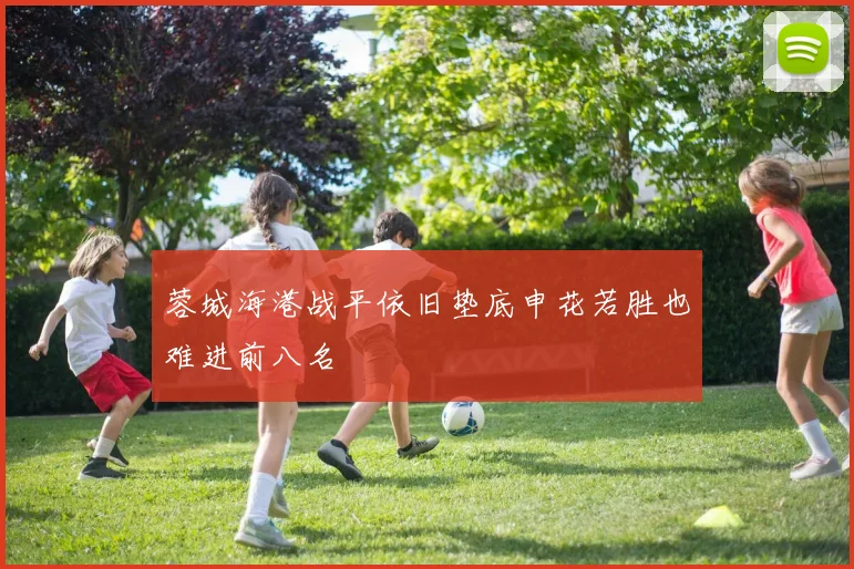 蓉城海港战平依旧垫底申花若胜也难进前八名