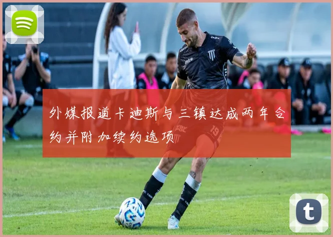 外媒报道卡迪斯与三镇达成两年合约并附加续约选项