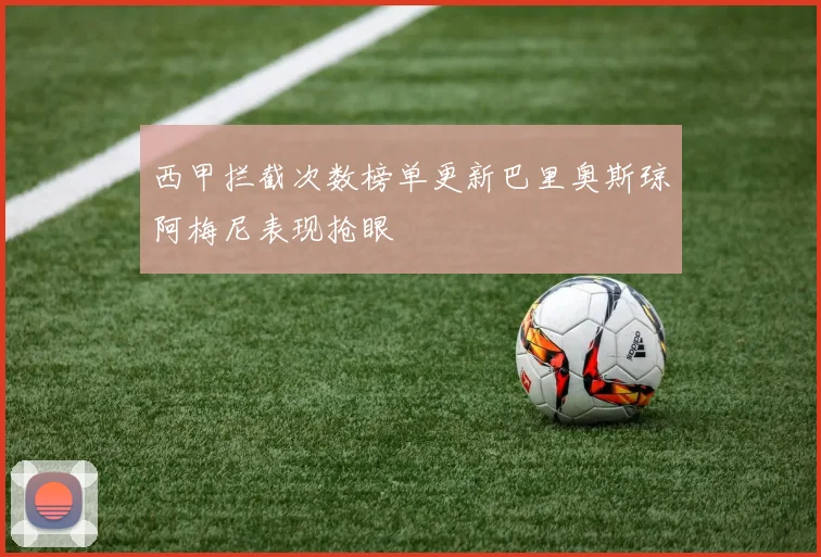 西甲拦截次数榜单更新巴里奥斯琼阿梅尼表现抢眼